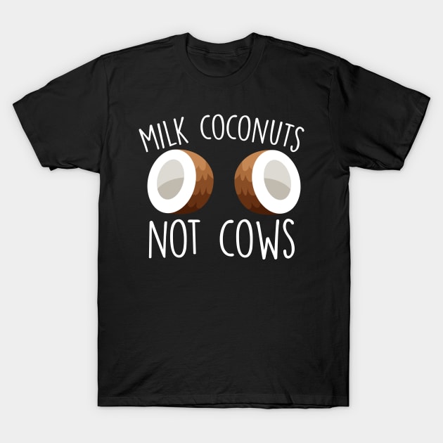 Milk Coconuts Not Cows T-Shirt by thingsandthings